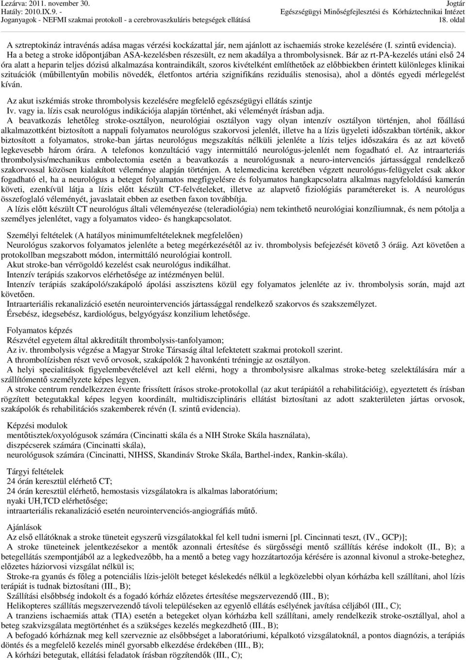 Bár az rt-pa-kezelés utáni első 24 óra alatt a heparin teljes dózisú alkalmazása kontraindikált, szoros kivételként említhetőek az előbbiekben érintett különleges klinikai szituációk (műbillentyűn