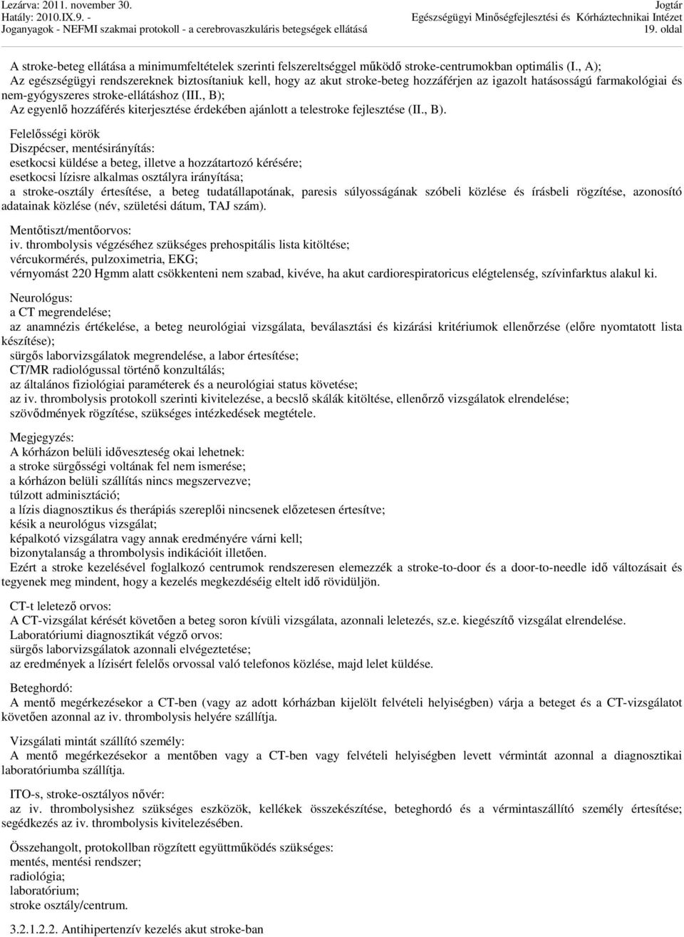 , B); Az egyenlő hozzáférés kiterjesztése érdekében ajánlott a telestroke fejlesztése (II., B). Felelősségi körök Diszpécser, mentésirányítás: esetkocsi küldése a beteg, illetve a hozzátartozó