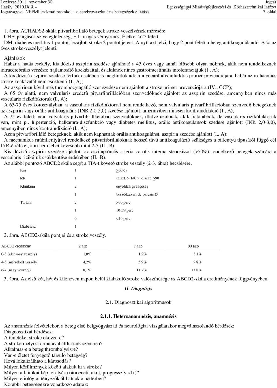 Ajánlások Habár a hatás csekély, kis dózisú aszpirin szedése ajánlható a 45 éves vagy annál idősebb olyan nőknek, akik nem rendelkeznek intracerebrális vérzésre hajlamosító kockázattal, és akiknek