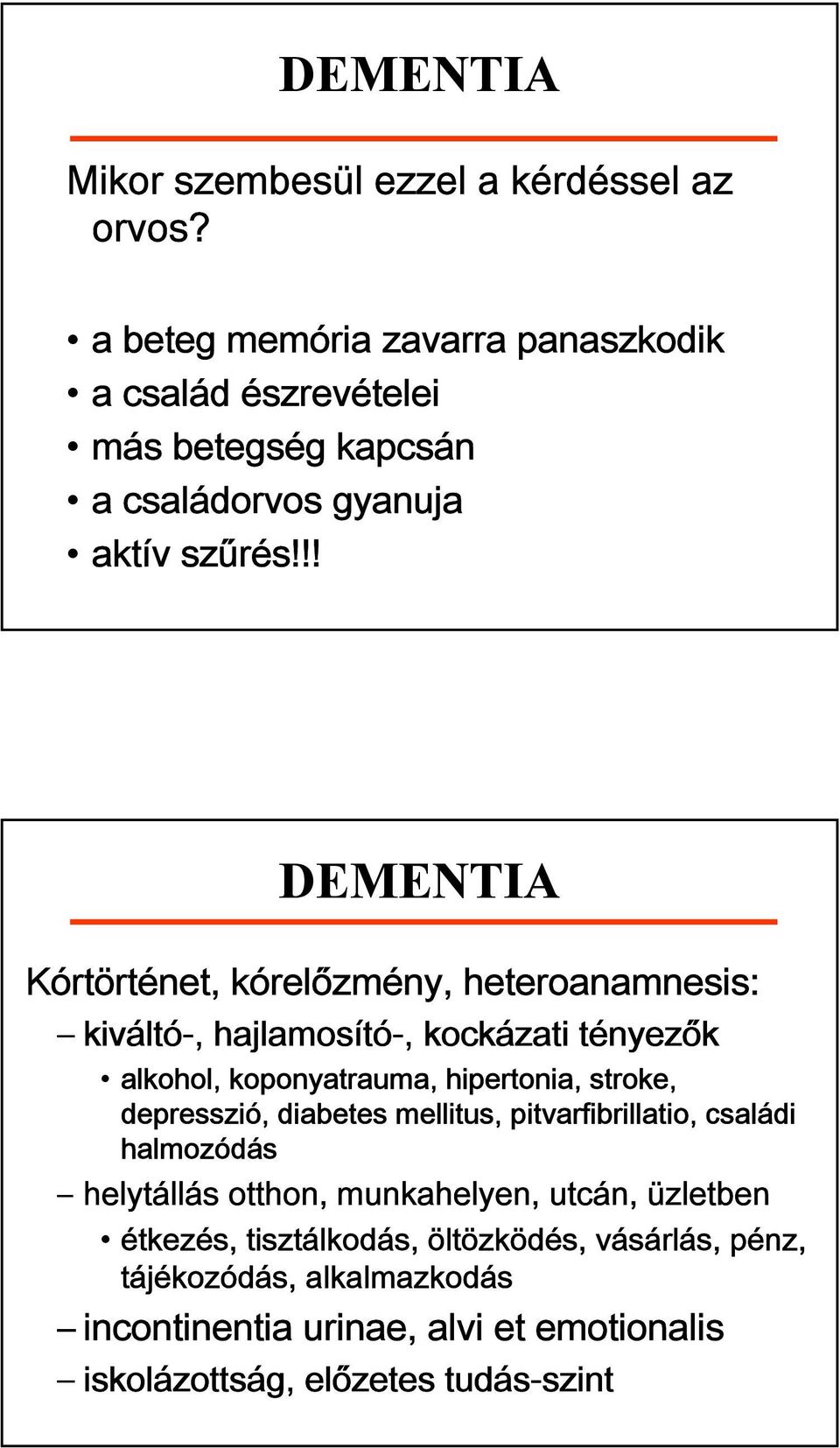 !! DEMENTIA Kórtörténet, kórelőzmény, heteroanamnesis: kiváltó-, hajlamosító-, kockázati tényezők alkohol, koponyatrauma, hipertonia, stroke,