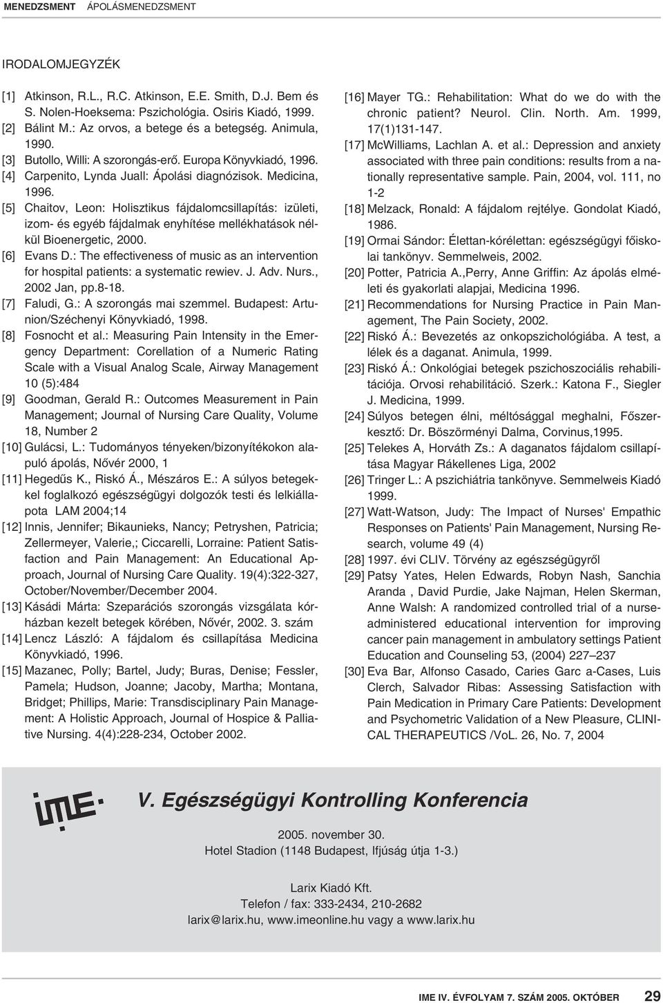 [5] Chaitov, Leon: Holisztikus fájdalomcsillapítás: izületi, izom- és egyéb fájdalmak enyhítése mellékhatások nélkül Bioenergetic, 2000. [6] Evans D.