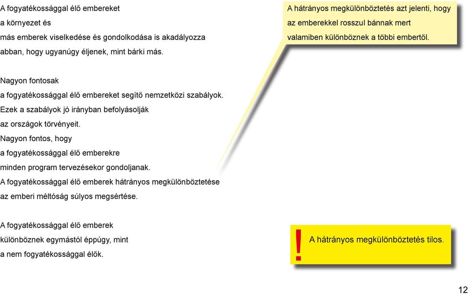 Nagyon fontosak a fogyatékossággal élő embereket segítő nemzetközi szabályok. Ezek a szabályok jó irányban befolyásolják az országok törvényeit.