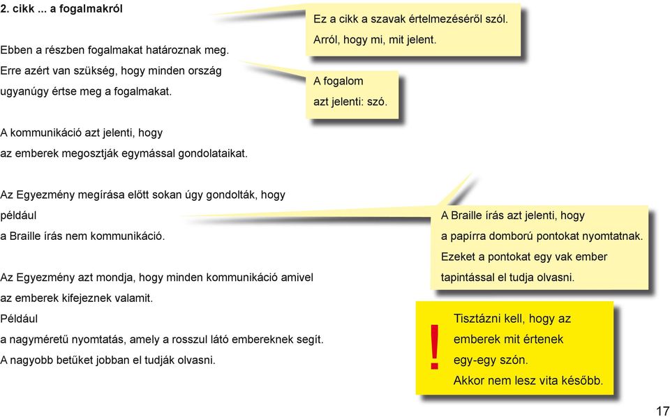 Az Egyezmény megírása előtt sokan úgy gondolták, hogy például a Braille írás nem kommunikáció. Az Egyezmény azt mondja, hogy minden kommunikáció amivel az emberek kifejeznek valamit.