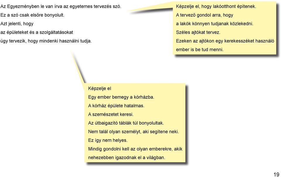 A tervező gondol arra, hogy a lakók könnyen tudjanak közlekedni. Széles ajtókat tervez. Ezeken az ajtókon egy kerekesszéket használó ember is be tud menni.