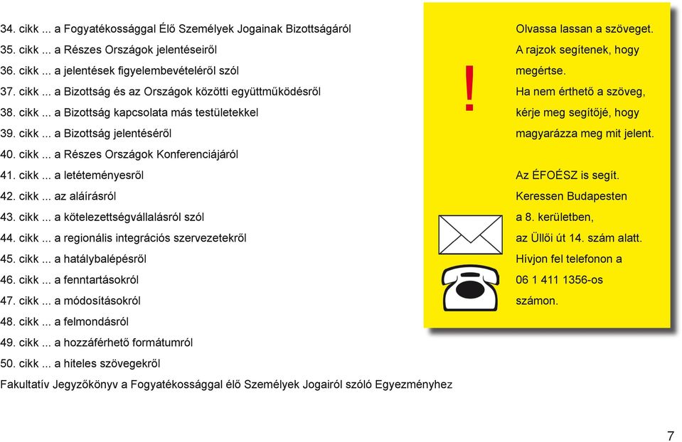 cikk... a regionális integrációs szervezetekről 45. cikk... a hatálybalépésről 46. cikk... a fenntartásokról 47. cikk... a módosításokról 48. cikk... a felmondásról 49. cikk... a hozzáférhető formátumról 50.