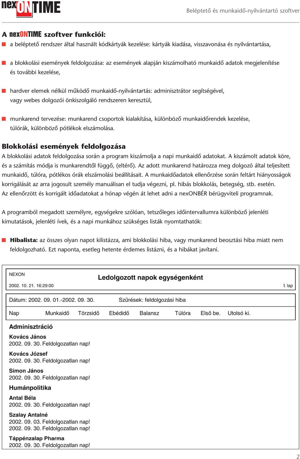 keresztül, munkarend tervezése: munkarend csoportok kialakítása, különböző munkaidőrendek kezelése, túlórák, különböző pótlékok elszámolása.