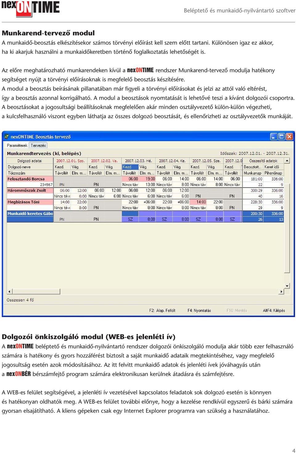 Az előre meghatározható munkarendeken kívül a nexontime rendszer Munkarend-tervező modulja hatékony segítséget nyújt a törvényi előírásoknak is megfelelő beosztás készítésére.