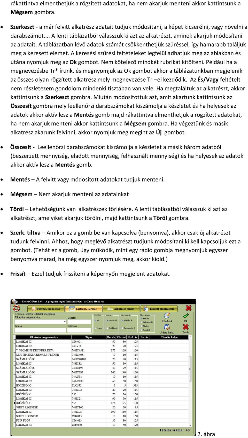 A táblázatban lévő adatok számát csökkenthetjük szűréssel, így hamarabb találjuk meg a keresett elemet.