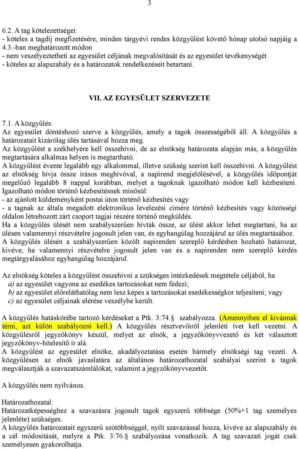 Az közgyűlést a székhelyére kell összehívni, de az elnökség határozata alapján más, a közgyűlés megtartására alkalmas helyen is megtartható.