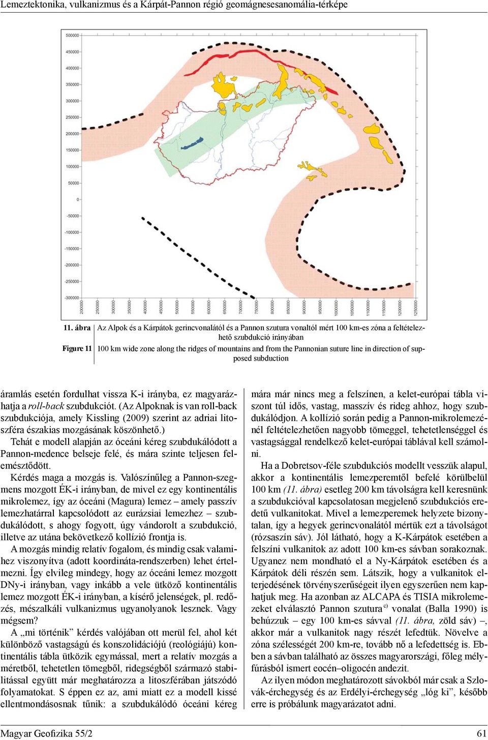 the Pannonian suture line in direction of supposed subduction áramlás esetén fordulhat vissza K-i irányba, ez magyarázhatja a roll-back szubdukciót.