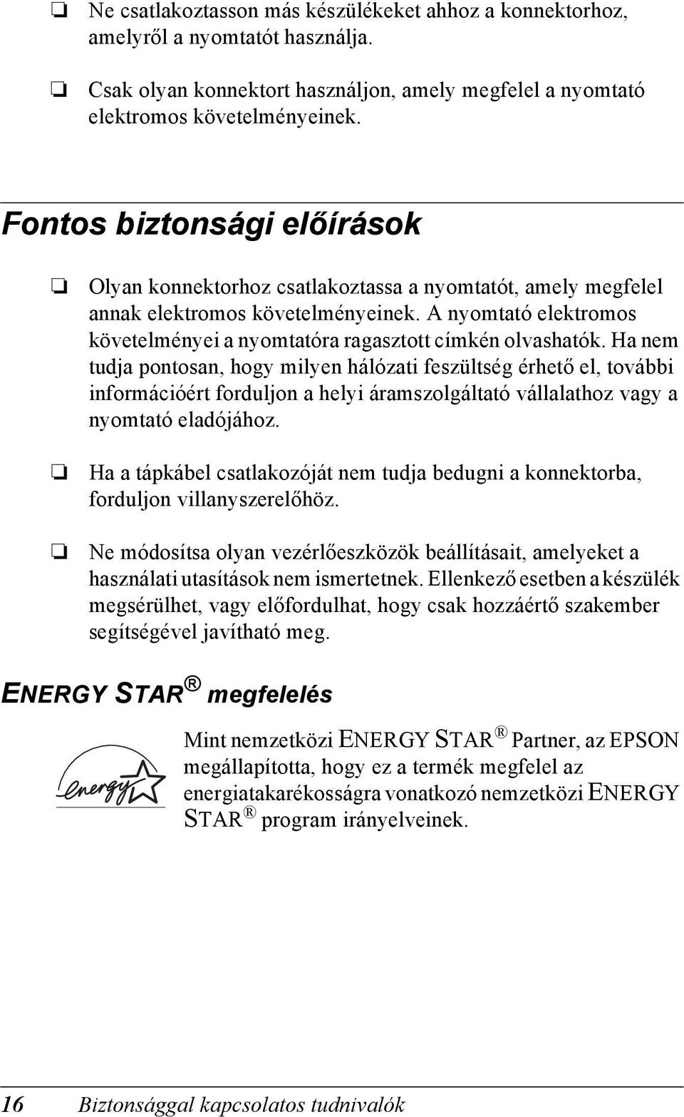 A nyomtató elektromos követelményei a nyomtatóra ragasztott címkén olvashatók.