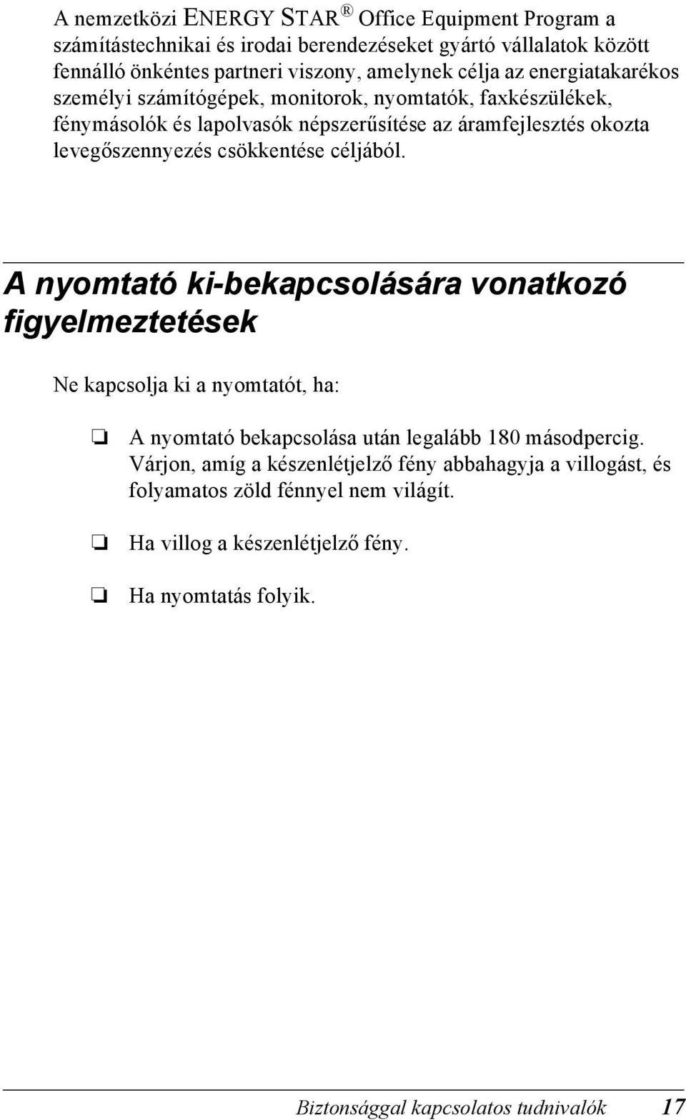 csökkentése céljából. A nyomtató ki-bekapcsolására vonatkozó figyelmeztetések Ne kapcsolja ki a nyomtatót, ha: A nyomtató bekapcsolása után legalább 180 másodpercig.