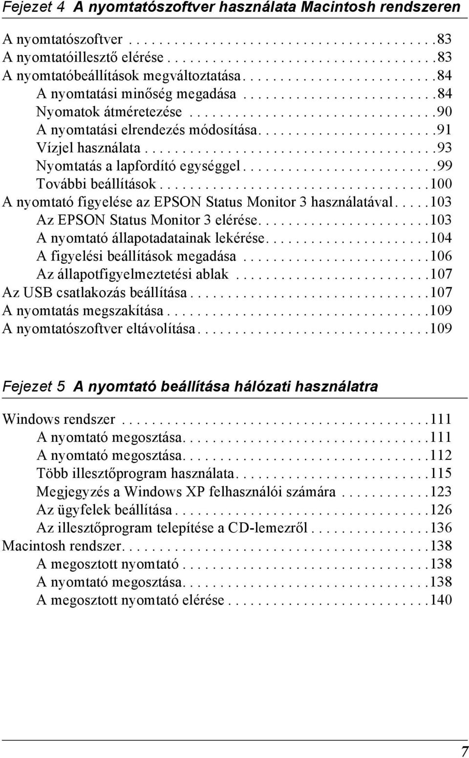 ...................................... Nyomtatás a lapfordító egységgel.......................... További beállítások....................................100 A nyomtató figyelése az EPSON Status Monitor használatával.