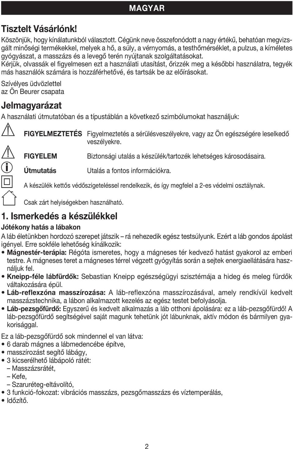 nyújtanak szolgáltatásokat. Kérjük, olvassák el figyelmesen ezt a használati utasítást, őrizzék meg a későbbi használatra, tegyék más használók számára is hozzáférhetővé, és tartsák be az előírásokat.