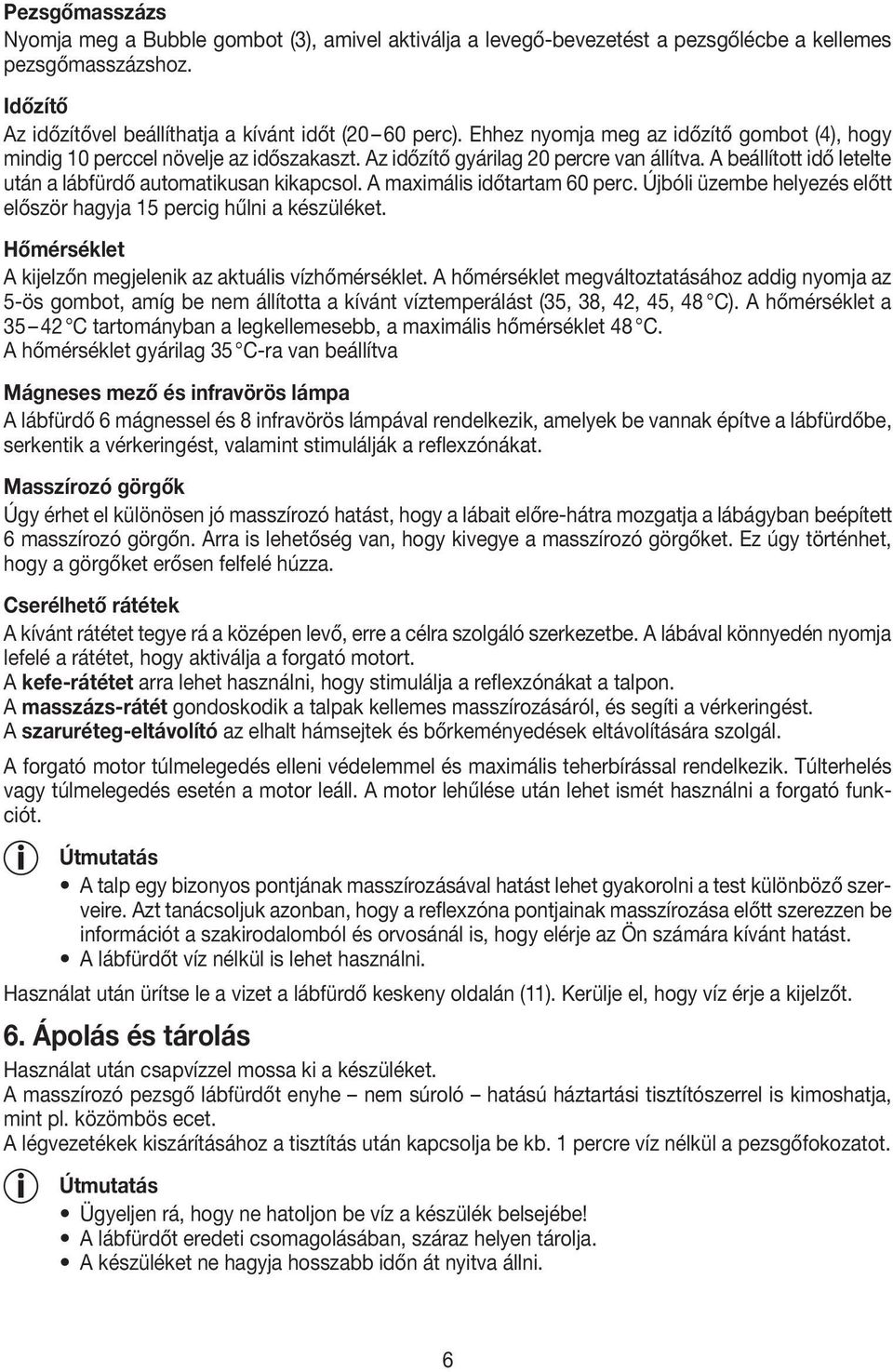 A maximális időtartam 60 perc. Újbóli üzembe helyezés előtt először hagyja 15 percig hűlni a készüléket. Hőmérséklet A kijelzőn megjelenik az aktuális vízhőmérséklet.