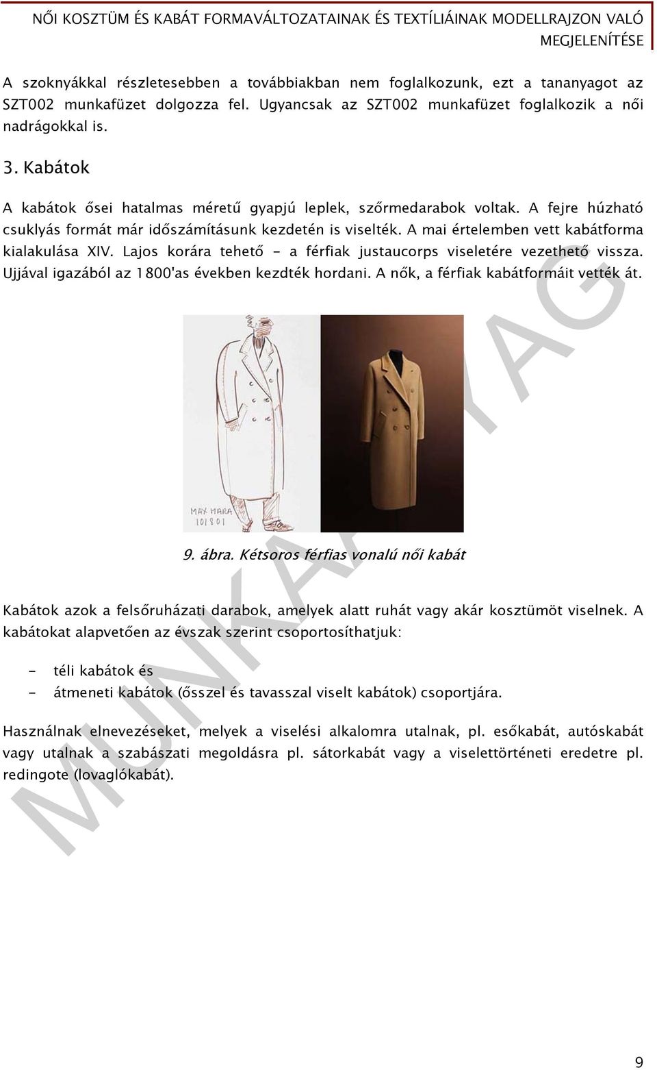 Lajos korára tehető - a férfiak justaucorps viseletére vezethető vissza. Ujjával igazából az 1800'as években kezdték hordani. A nők, a férfiak kabátformáit vették át. 9. ábra.