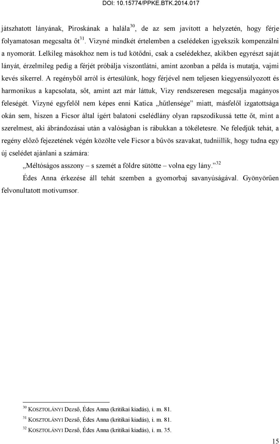 A regényből arról is értesülünk, hogy férjével nem teljesen kiegyensúlyozott és harmonikus a kapcsolata, sőt, amint azt már láttuk, Vizy rendszeresen megcsalja magányos feleségét.