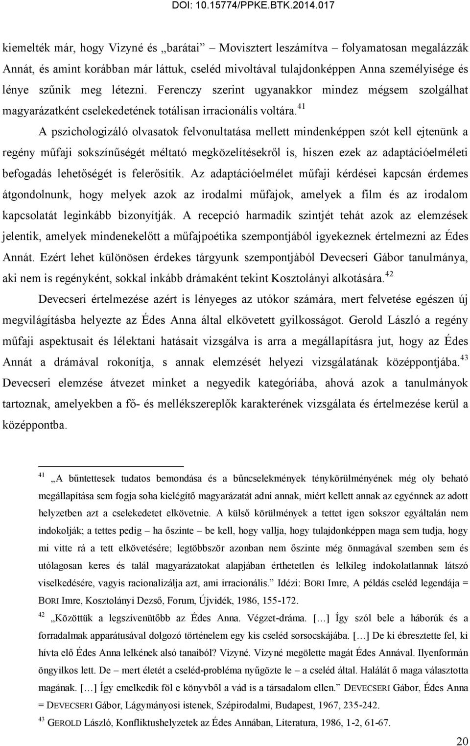 41 A pszichologizáló olvasatok felvonultatása mellett mindenképpen szót kell ejtenünk a regény műfaji sokszínűségét méltató megközelítésekről is, hiszen ezek az adaptációelméleti befogadás