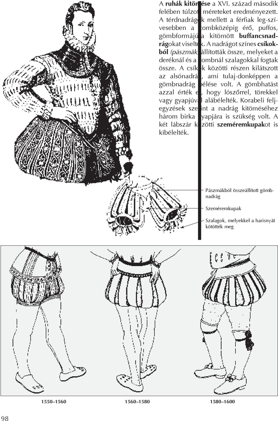 A nadrágot színes csíkokból (pászmák) állították össze, melyeket a deréknál és a combnál szalagokkal fogtak össze.