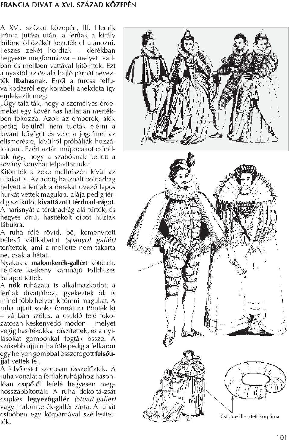 Errõl a furcsa felfuvalkodásról egy korabeli anekdota így emlékezik meg: Úgy találták, hogy a személyes érdemeket egy kövér has hallatlan mértékben fokozza.