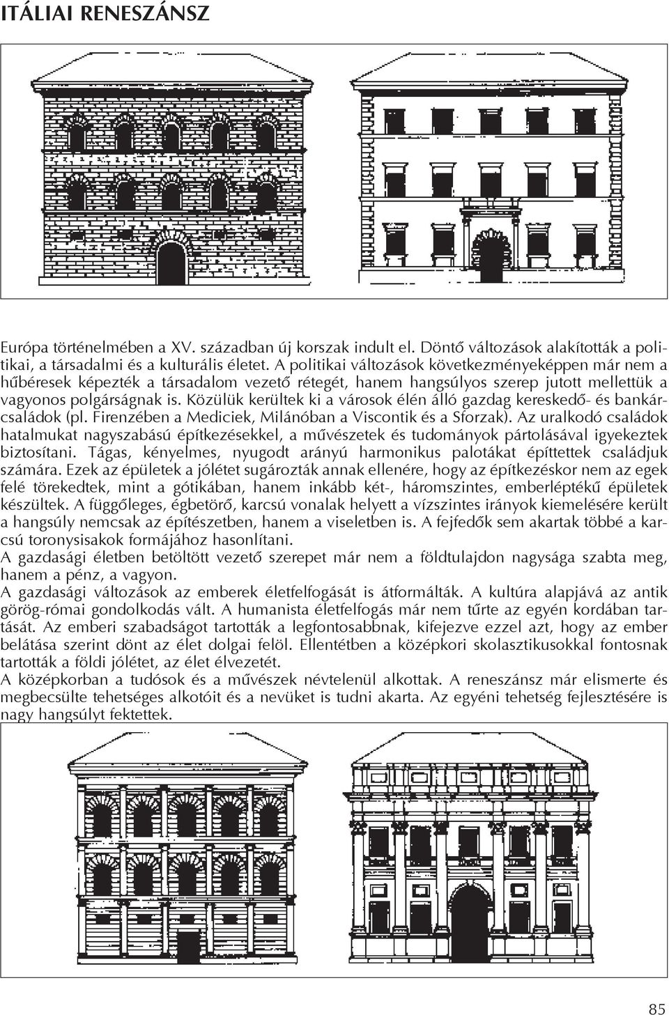 Közülük kerültek ki a városok élén álló gazdag kereskedõ- és bankárcsaládok (pl. Firenzében a Mediciek, Milánóban a Viscontik és a Sforzak).