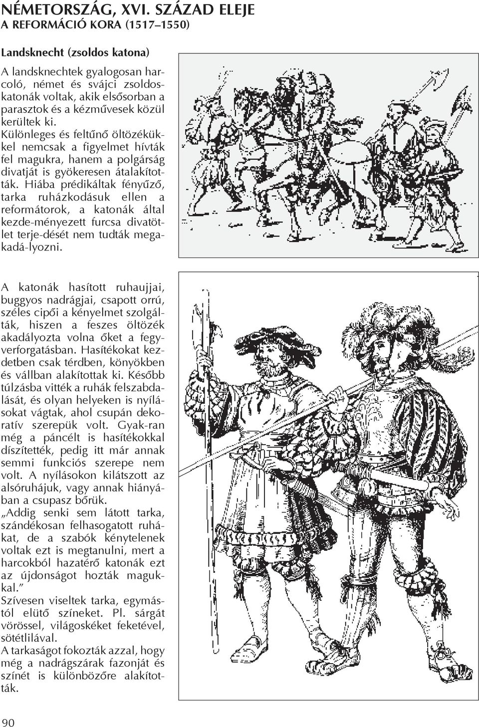 kerültek ki. Különleges és feltûnõ öltözékükkel nemcsak a figyelmet hívták fel magukra, hanem a polgárság divatját is gyökeresen átalakították.