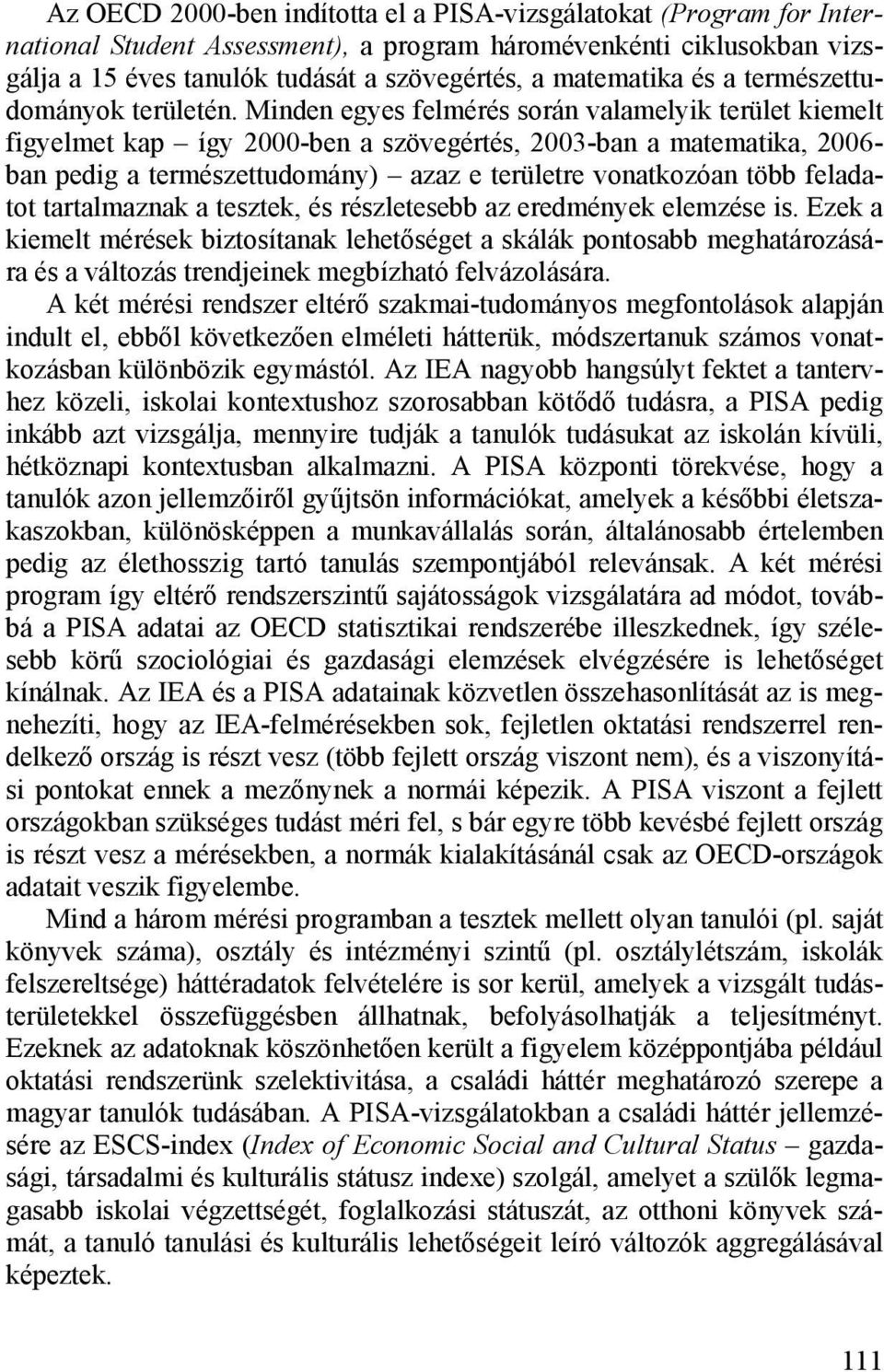 Minden egyes felmérés során valamelyik terület kiemelt figyelmet kap így 2000-ben a szövegértés, 2003-ban a matematika, 2006- ban pedig a természettudomány) azaz e területre vonatkozóan több