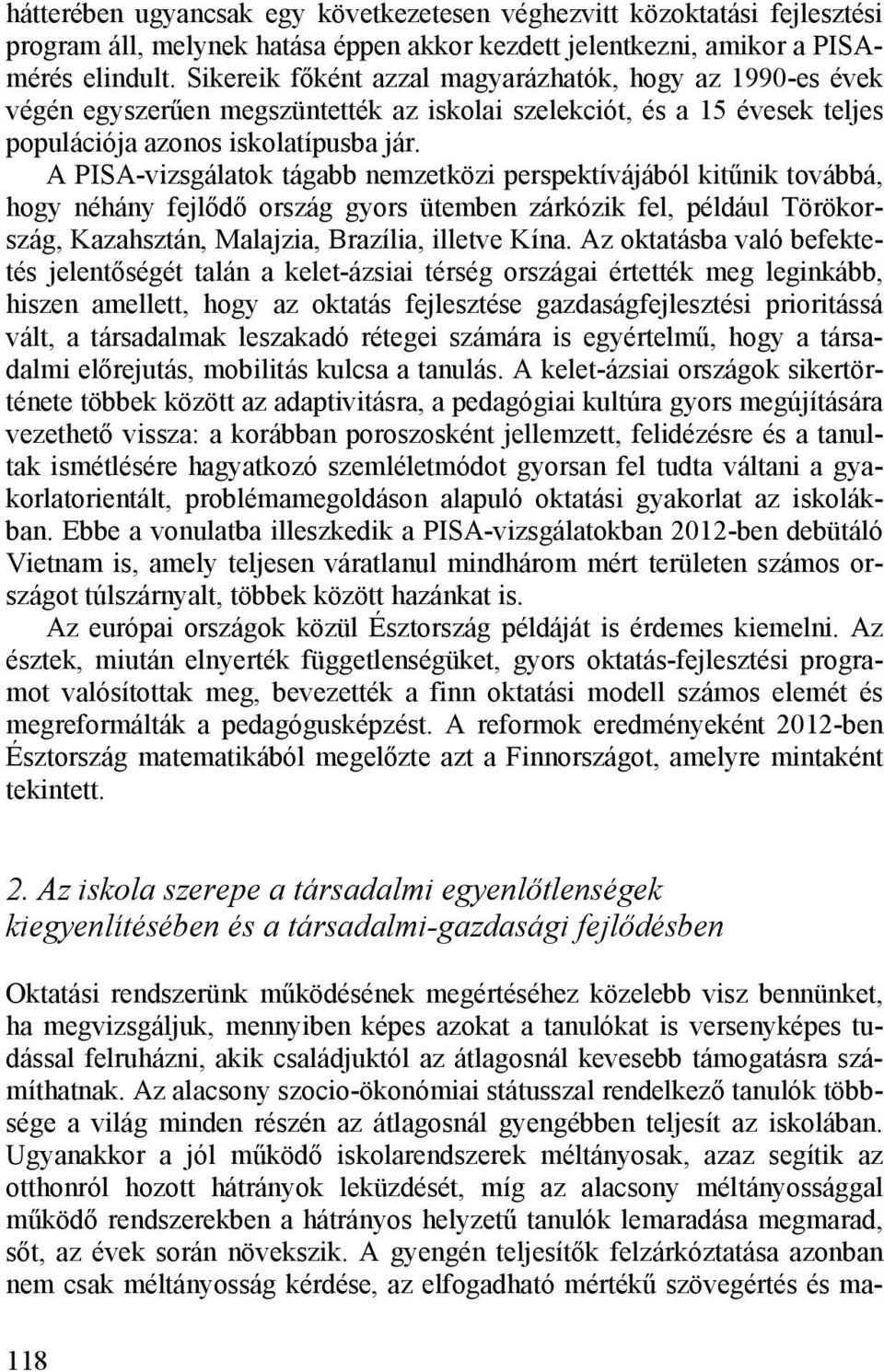 A PISA-vizsgálatok tágabb nemzetközi perspektívájából kitűnik továbbá, hogy néhány fejlődő ország gyors ütemben zárkózik fel, például Törökország, Kazahsztán, Malajzia, Brazília, illetve Kína.