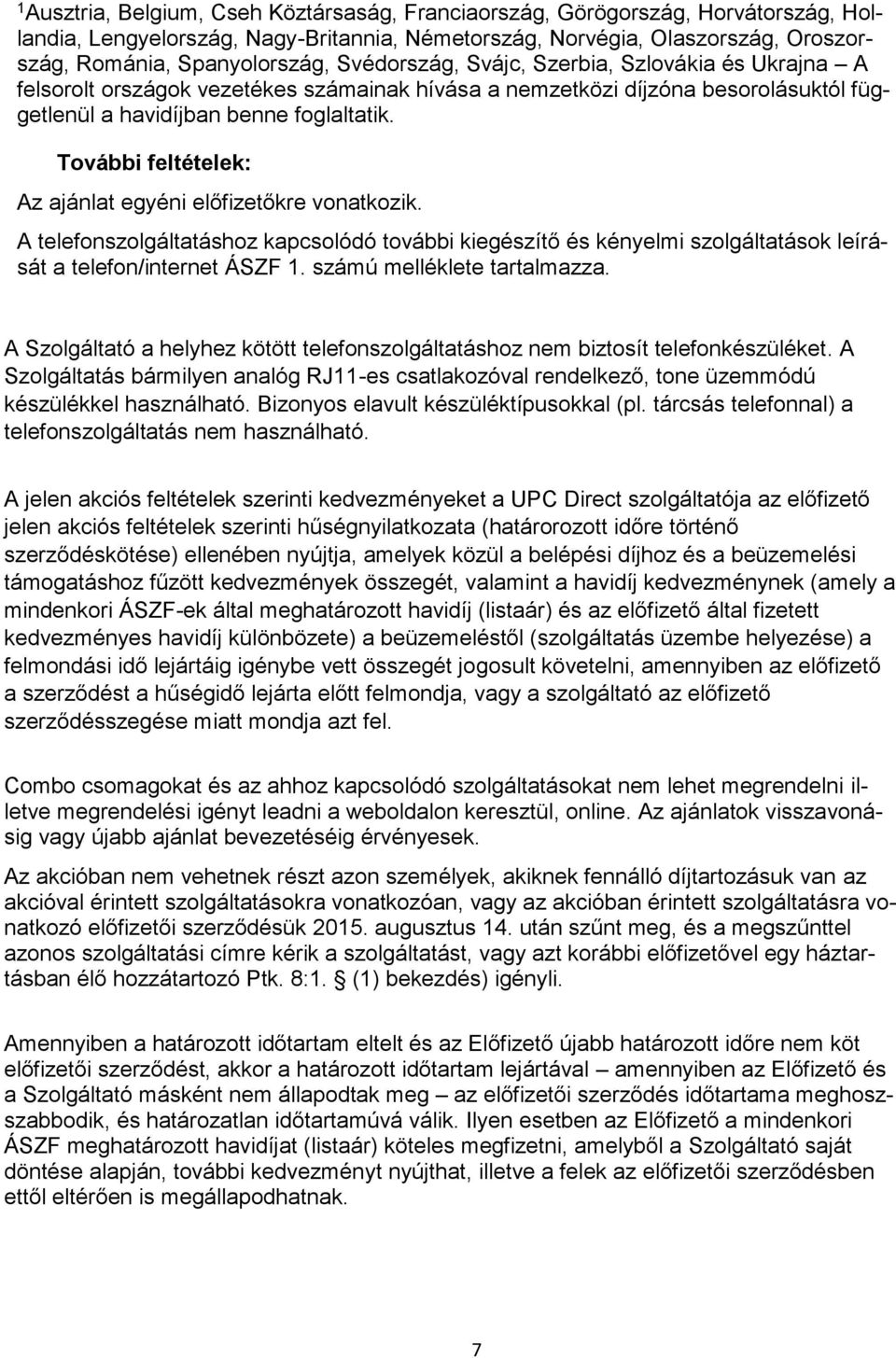 További feltételek: Az ajánlat egyéni előfizetőkre vonatkozik. A telefonszolgáltatáshoz kapcsolódó további kiegészítő és kényelmi szolgáltatások leírását a telefon/internet ÁSZF 1.