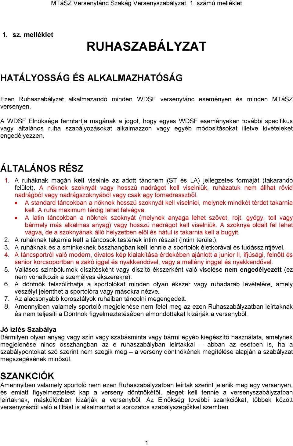 ÁLTALÁNOS RÉSZ 1. A ruháknak magán kell viselnie az adott táncnem (ST és LA) jellegzetes formáját (takarandó felület).