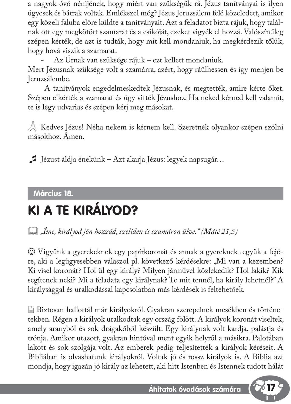 Valószínűleg szépen kérték, de azt is tudták, hogy mit kell mondaniuk, ha megkérdezik tőlük, hogy hová viszik a szamarat. - Az Úrnak van szüksége rájuk ezt kellett mondaniuk.