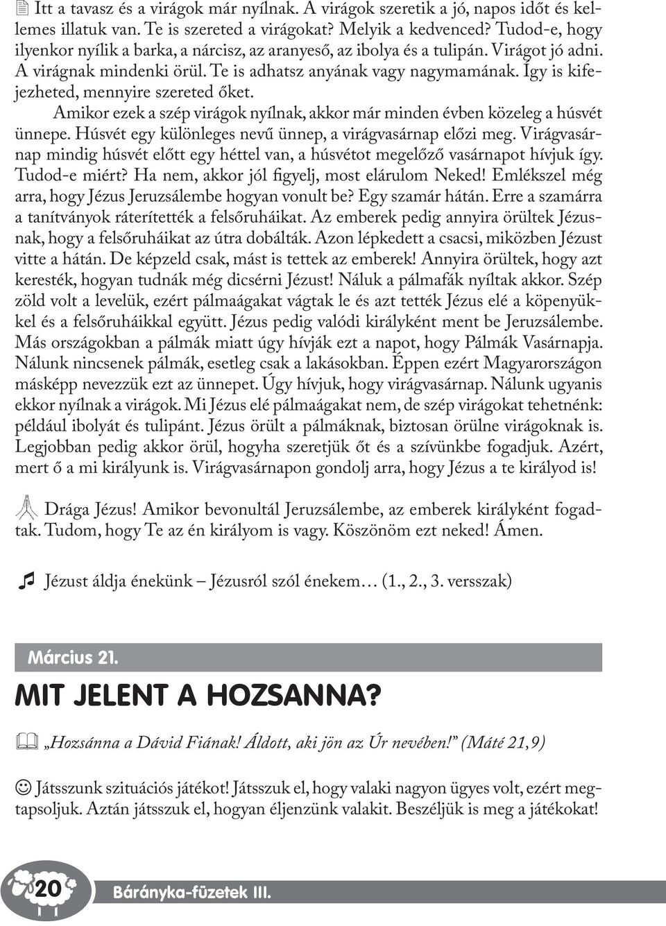 Így is kifejezheted, mennyire szereted őket. Amikor ezek a szép virágok nyílnak, akkor már minden évben közeleg a húsvét ünnepe. Húsvét egy különleges nevű ünnep, a virágvasárnap előzi meg.