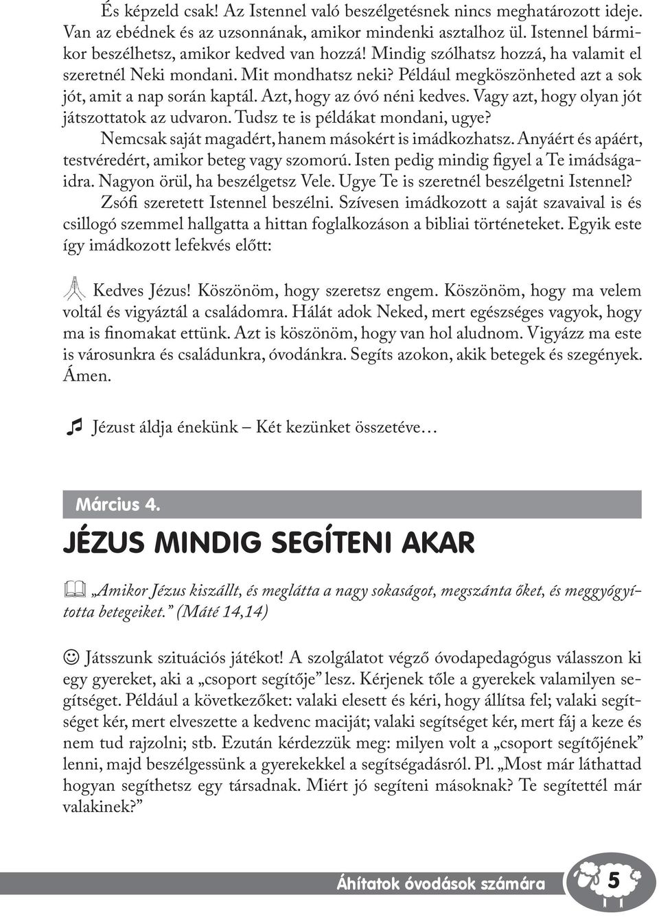 Vagy azt, hogy olyan jót játszottatok az udvaron. Tudsz te is példákat mondani, ugye? Nemcsak saját magadért, hanem másokért is imádkozhatsz.