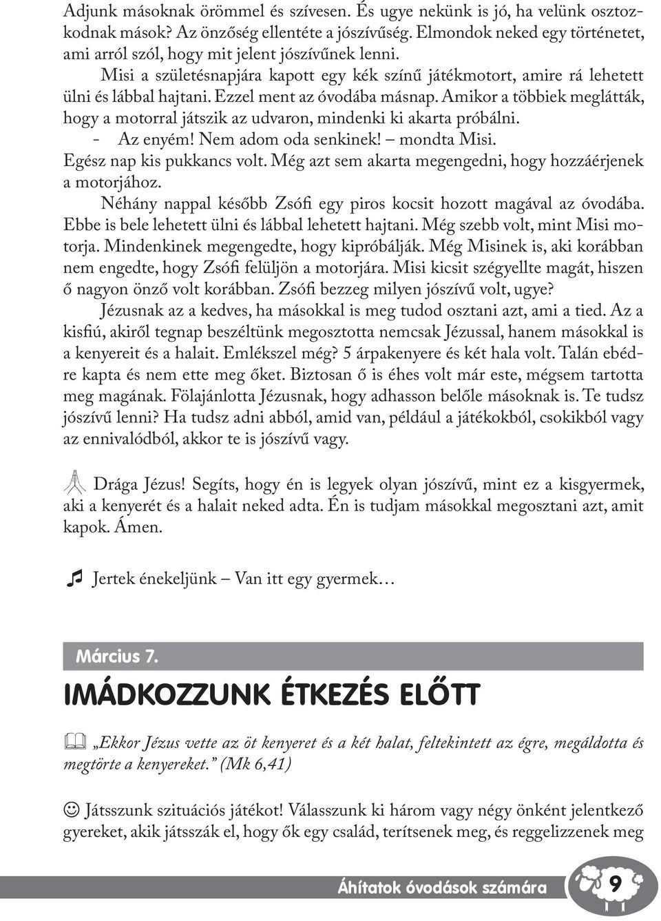 Ezzel ment az óvodába másnap. Amikor a többiek meglátták, hogy a motorral játszik az udvaron, mindenki ki akarta próbálni. - Az enyém! Nem adom oda senkinek! mondta Misi. Egész nap kis pukkancs volt.