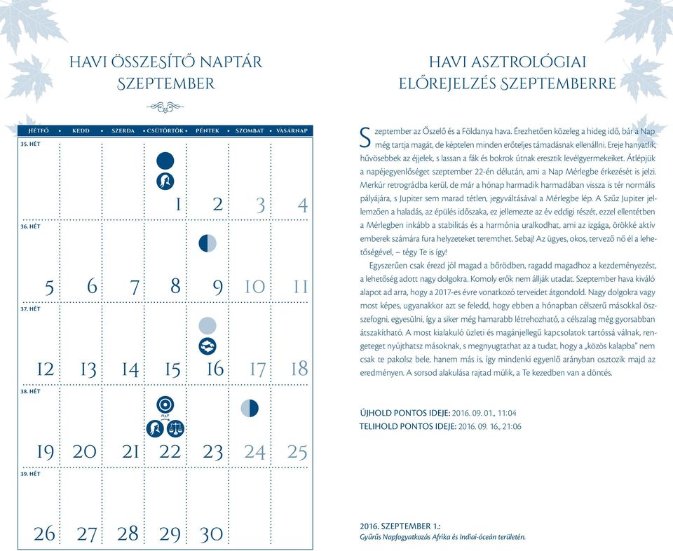 Ereje hanyat lik, hűvösebbek az éjjelek, s lassan a fák és bokrok útnak eresztik levélgyermekeiket. Átlépjük a napéjegyenlőséget szeptember -én délután, ami a Nap Mérlegbe érkezését is jelzi.