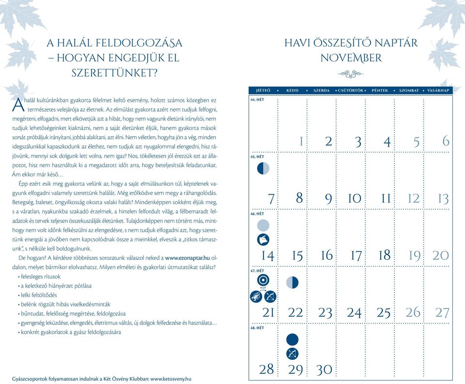 Az elmúlást gyakorta azért nem tudjuk felfogni, megérteni, elfogadni, mert elkövetjük azt a hibát, hogy nem vagyunk életünk irányítói, nem tudjuk lehetőségeinket kiaknázni, nem a saját életünket