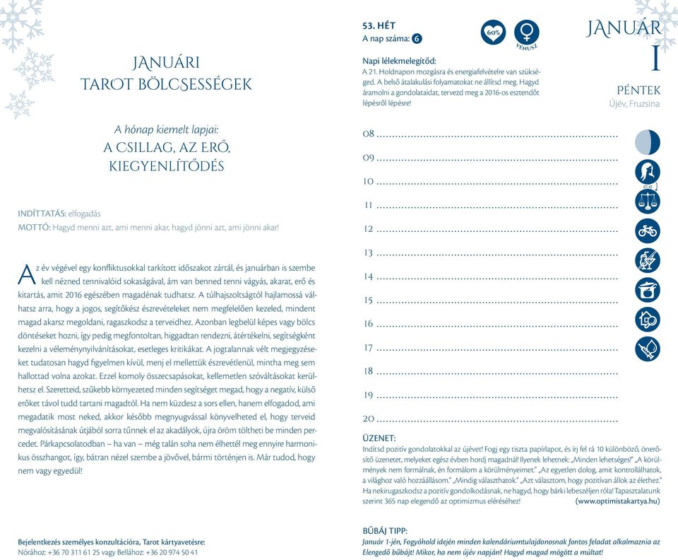 0 0 0% vé nusz JAnuár Péntek Újév, Fruzsina 0: z év végével egy konfliktusokkal tarkított időszakot zártál, és januárban is szembe kell nézned tennivalóid sokaságával, ám van benned tenni vágyás,