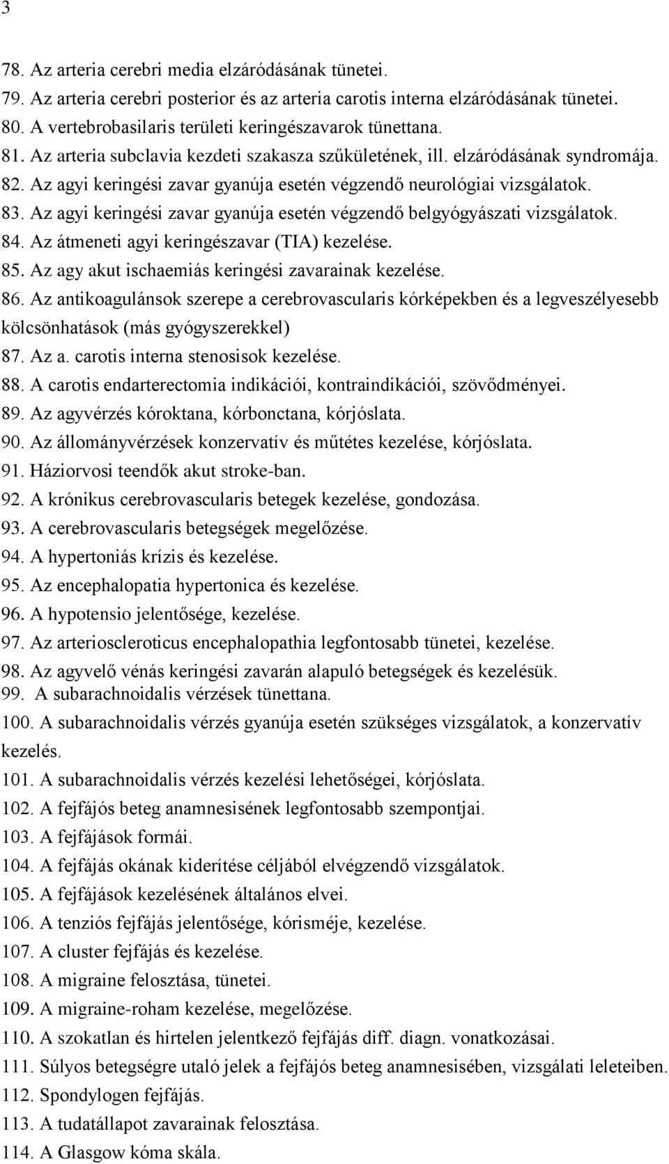 Az agyi keringési zavar gyanúja esetén végzendő belgyógyászati vizsgálatok. 84. Az átmeneti agyi keringészavar (TIA) kezelése. 85. Az agy akut ischaemiás keringési zavarainak kezelése. 86.