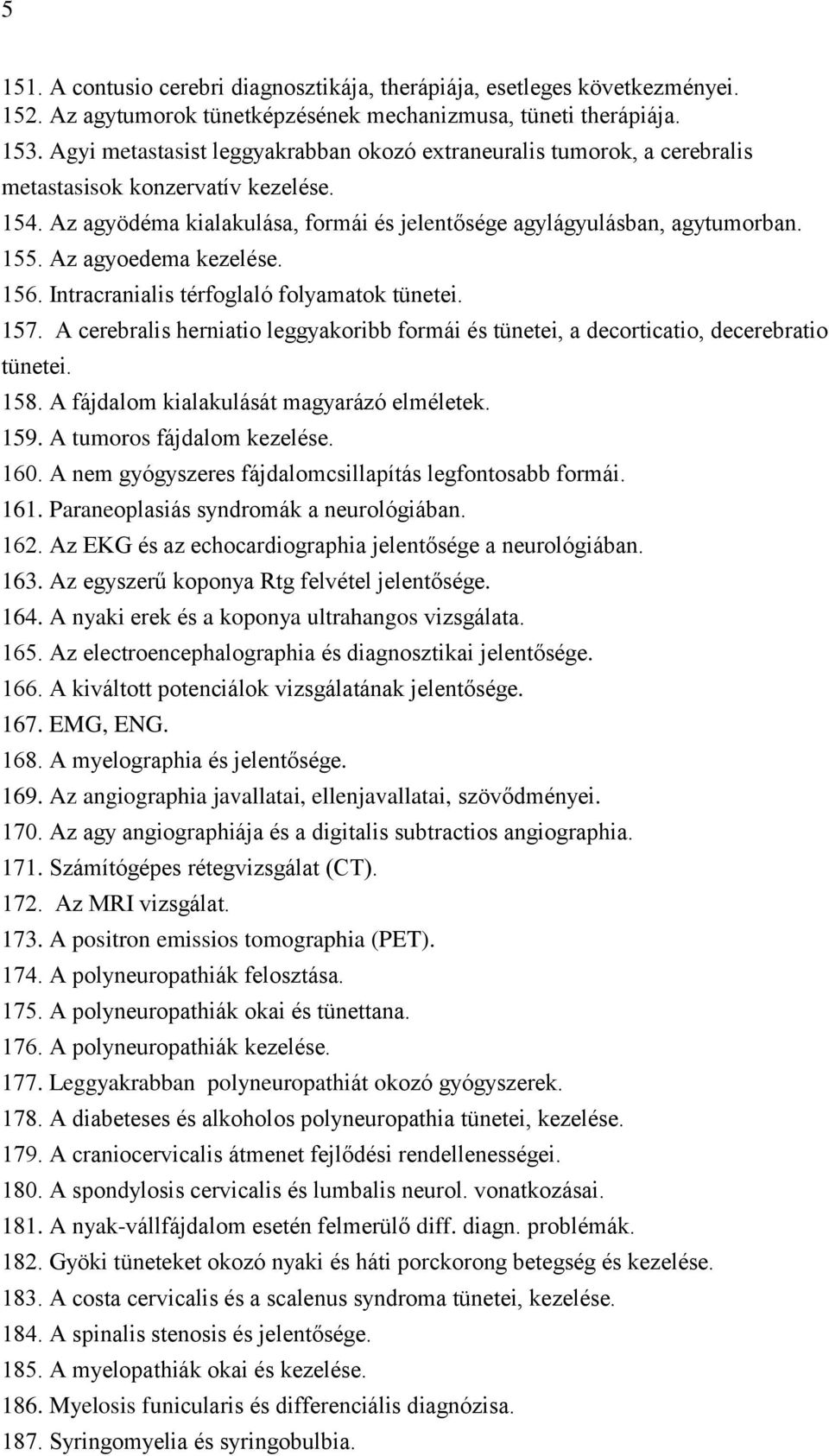 Az agyoedema kezelése. 156. Intracranialis térfoglaló folyamatok tünetei. 157. A cerebralis herniatio leggyakoribb formái és tünetei, a decorticatio, decerebratio tünetei. 158.