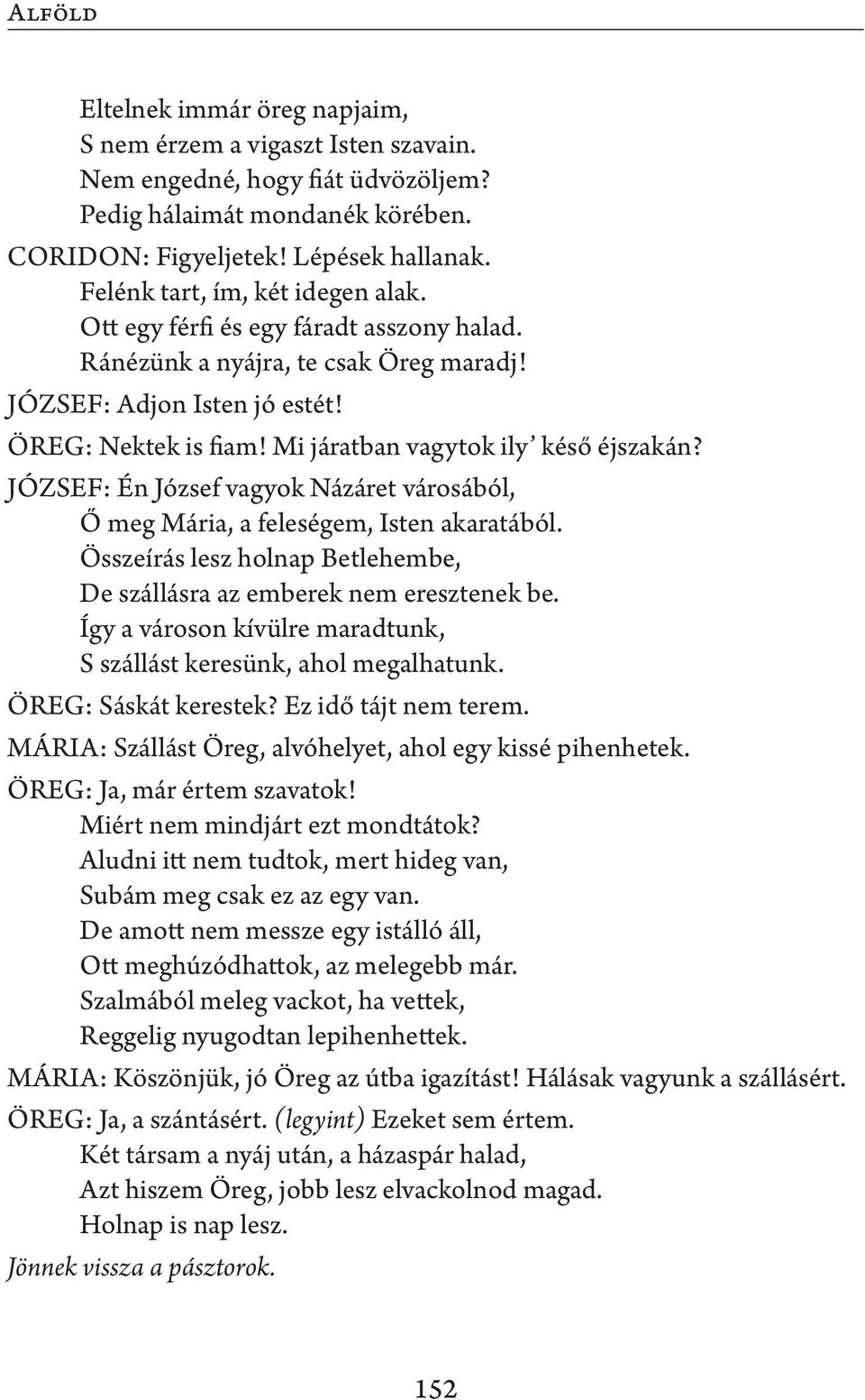 Mi járatban vagytok ily késő éjszakán? JÓZSEF: Én József vagyok Názáret városából, Ő meg Mária, a feleségem, Isten akaratából.