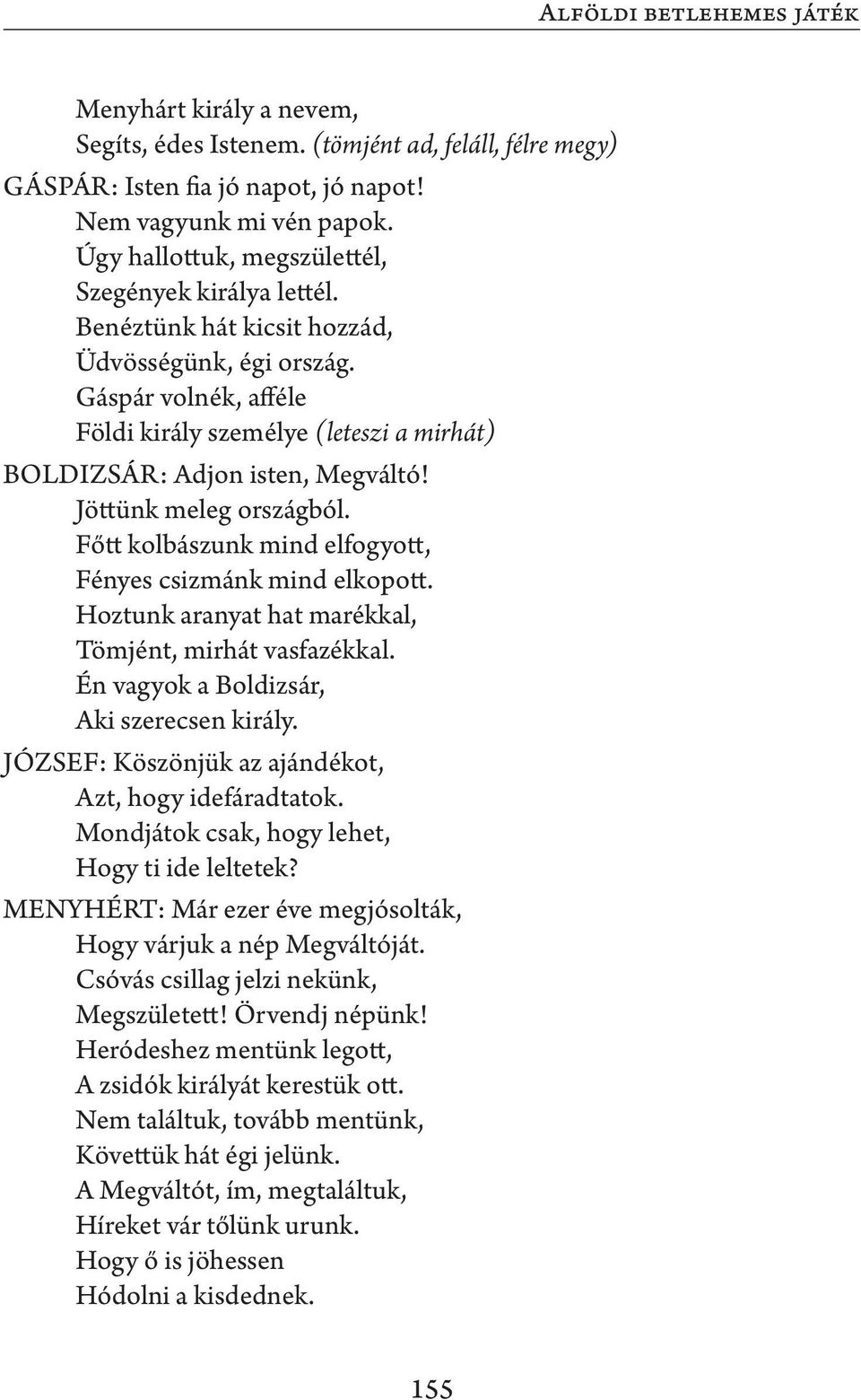 Gáspár volnék, afféle Földi király személye (leteszi a mirhát) BOLDIZSÁR: Adjon isten, Megváltó! Jöttünk meleg országból. Főtt kolbászunk mind elfogyott, Fényes csizmánk mind elkopott.