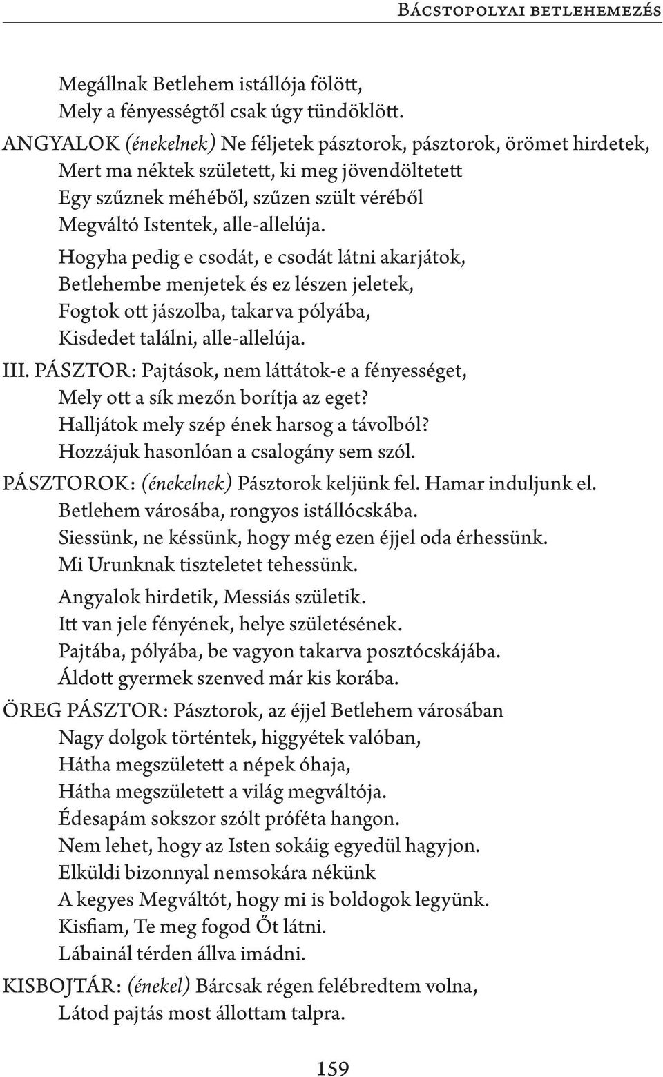 Hogyha pedig e csodát, e csodát látni akarjátok, Betlehembe menjetek és ez lészen jeletek, Fogtok ott jászolba, takarva pólyába, Kisdedet találni, alle-allelúja. III.