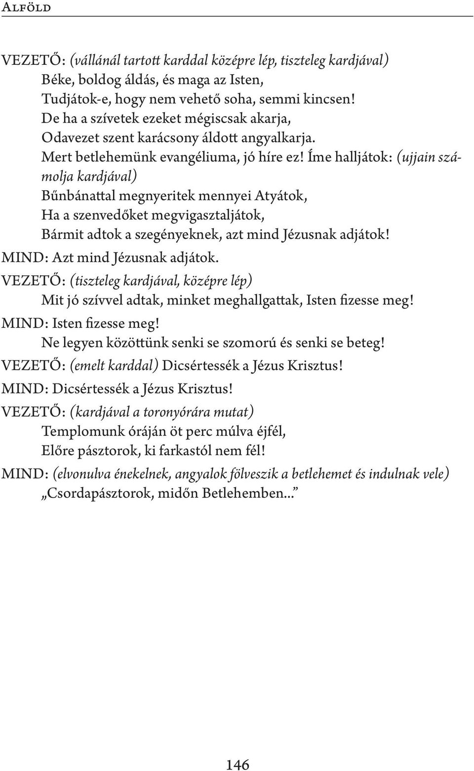 Íme halljátok: (ujjain számolja kardjával) Bűnbánattal megnyeritek mennyei Atyátok, Ha a szenvedőket megvigasztaljátok, Bármit adtok a szegényeknek, azt mind Jézusnak adjátok!