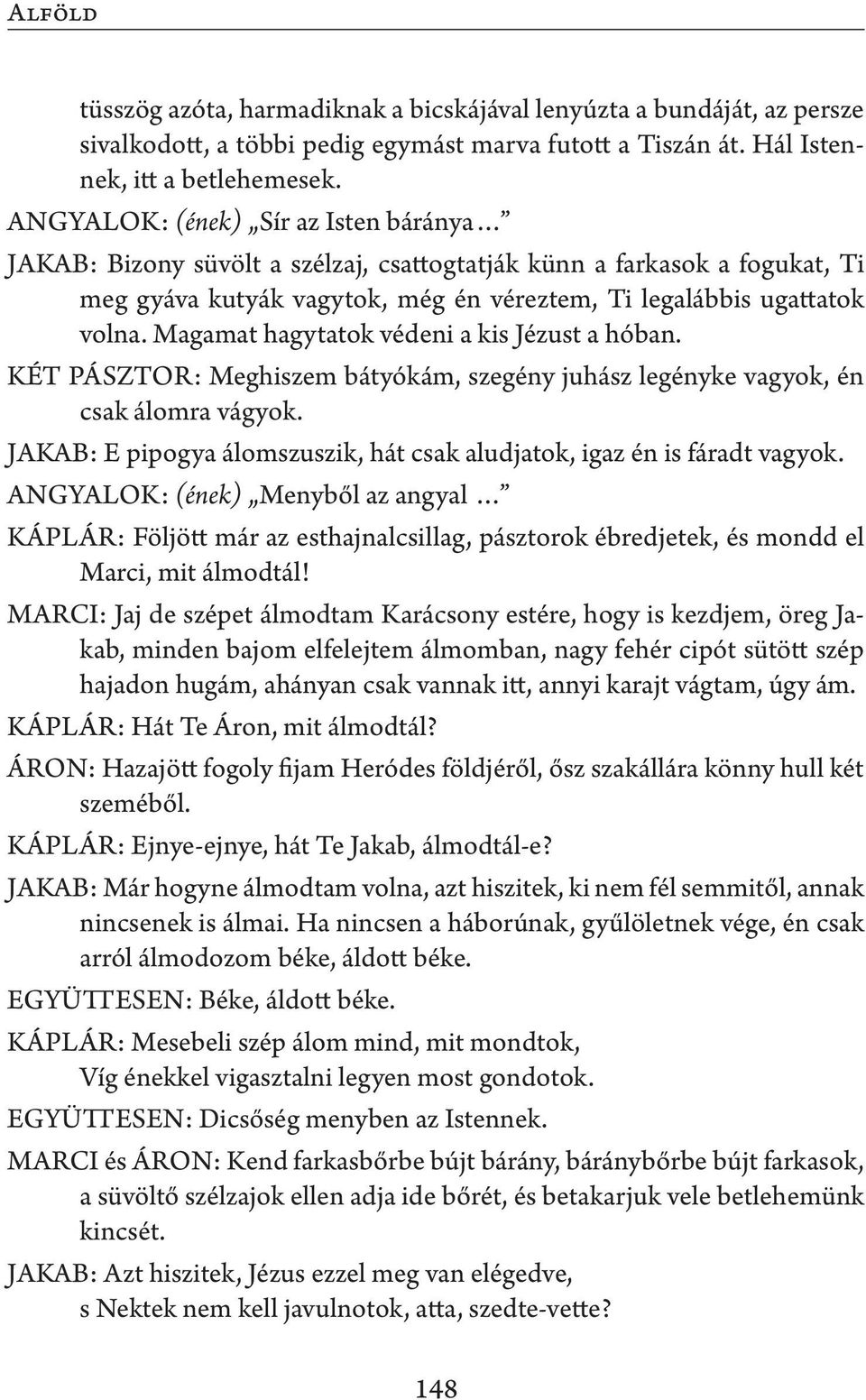 Magamat hagytatok védeni a kis Jézust a hóban. KÉT PÁSZTOR: Meghiszem bátyókám, szegény juhász legényke vagyok, én csak álomra vágyok.