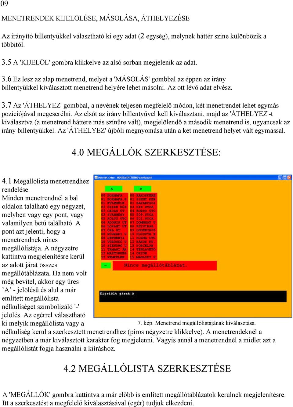 6 Ez lesz az alap menetrend, melyet a 'MÁSOLÁS' gombbal az éppen az irány billentyűkkel kiválasztott menetrend helyére lehet másolni. Az ott lévő adat elvész. 3.