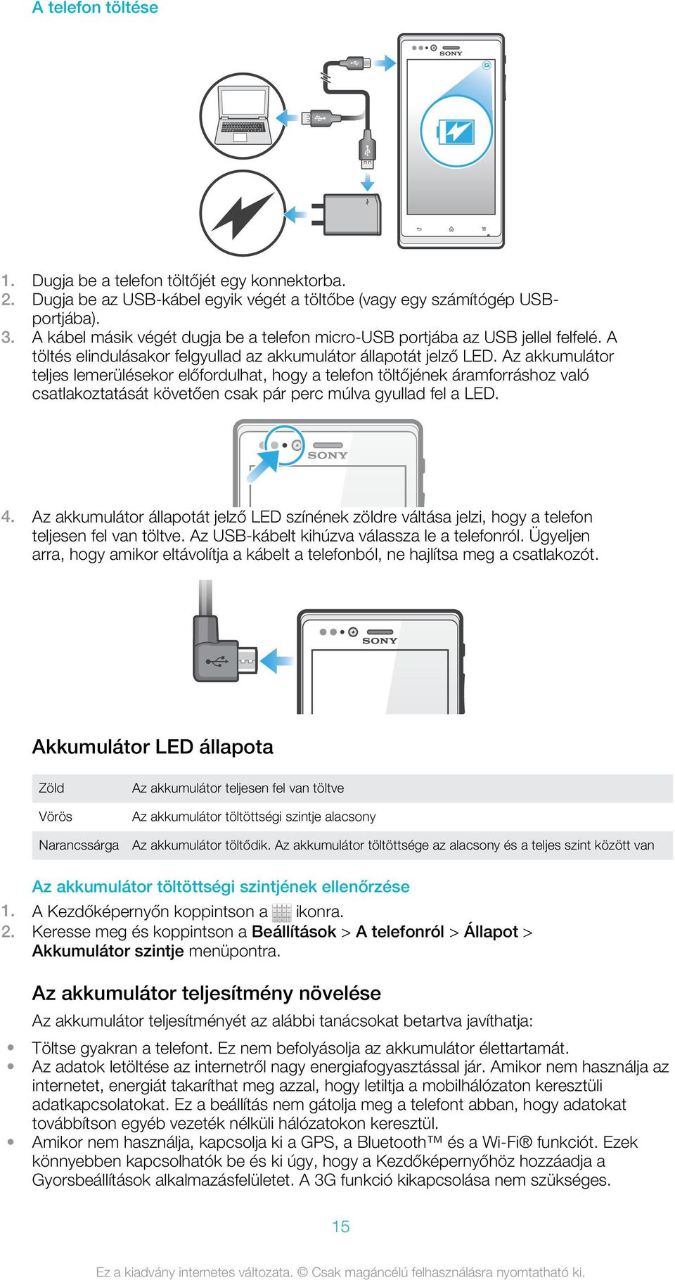 Az akkumulátor teljes lemerülésekor előfordulhat, hogy a telefon töltőjének áramforráshoz való csatlakoztatását követően csak pár perc múlva gyullad fel a LED. 4.