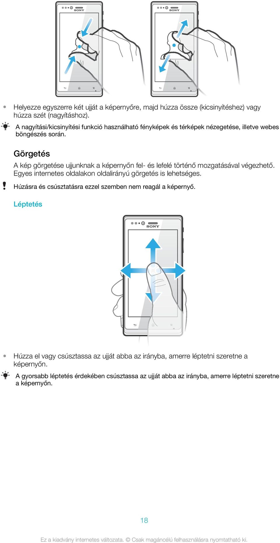 Görgetés A kép görgetése ujjunknak a képernyőn fel- és lefelé történő mozgatásával végezhető. Egyes internetes oldalakon oldalirányú görgetés is lehetséges.