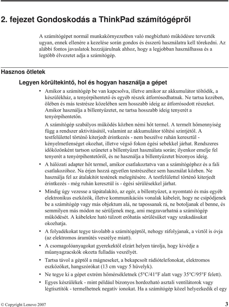 Hasznos ötletek Legyen körültekintő, hol és hogyan használja a gépet v Amikor a számítógép be van kapcsolva, illetve amikor az akkumulátor töltődik, a készülékház, a tenyérpihentető és egyéb részek
