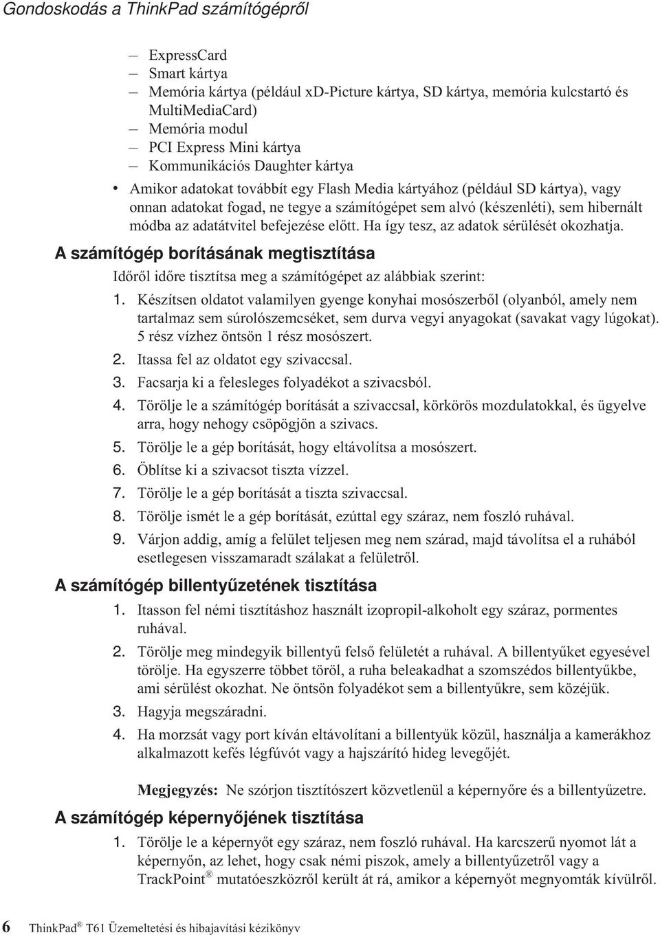 az adatátvitel befejezése előtt. Ha így tesz, az adatok sérülését okozhatja. A számítógép borításának megtisztítása Időről időre tisztítsa meg a számítógépet az alábbiak szerint: 1.