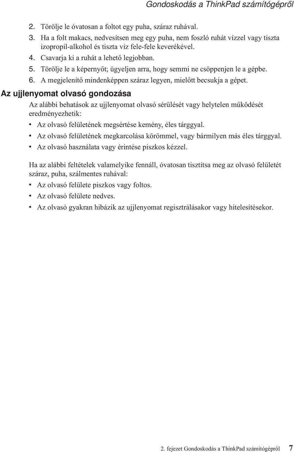 Törölje le a képernyőt; ügyeljen arra, hogy semmi ne csöppenjen le a gépbe. 6. A megjelenítő mindenképpen száraz legyen, mielőtt becsukja a gépet.